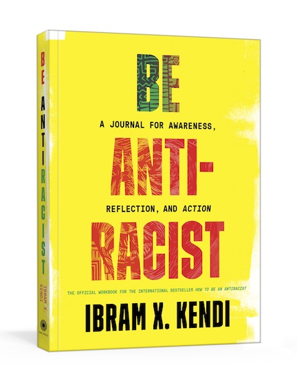 Be Antiracist:   A Journal for Awareness, Reflection, and Action<br>Ibram X. Kendi