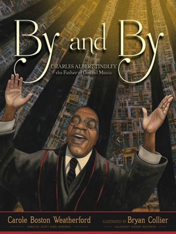 By and By: Charles Albert Tindley, the Father of Gospel Music<br>Carole Boston Weatherford