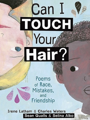 Can I Touch Your Hair?<br>Poems of Race, Mistakes, and Friendship<br>Irene Latham and Charles Waters