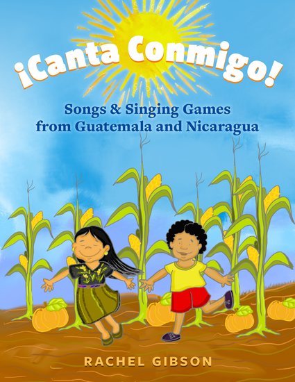   <!-- 1 -->Canta Conmigo!<br>Songs and Singing Games from Guatemala and Nicaragua<br>Rachel Gibson