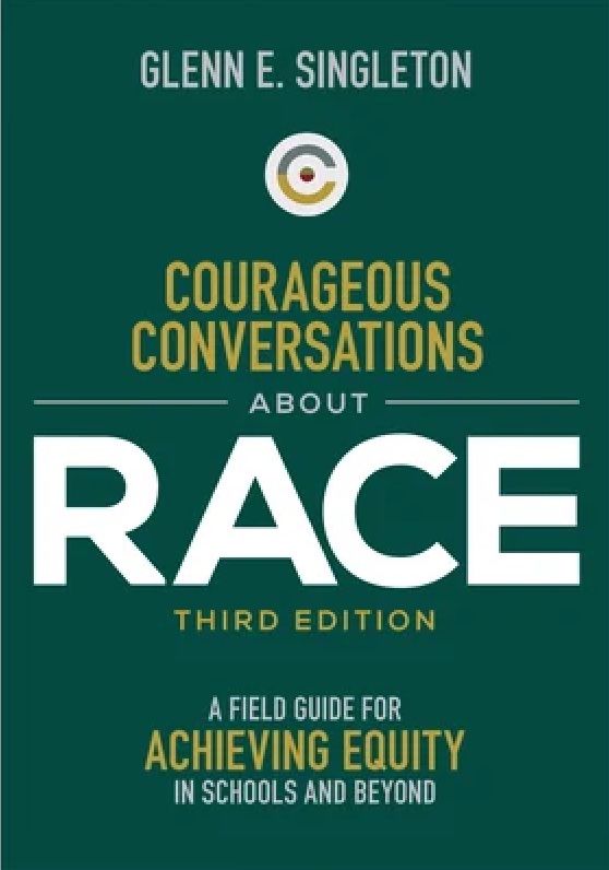  <!-- 1 -->Courageous Conversations About Race: A Field Guide for Achieving Equity in Schools, 3rd Edition<br>Glenn E. Singleton
