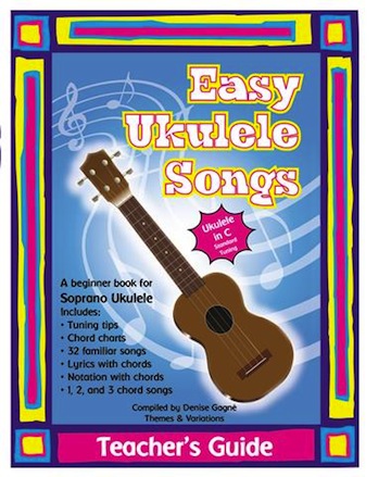 Easy Ukulele Songs: Teacher's Guide<br>Compiled by Denise Gagn