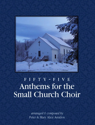 Fifty-Five Anthems for the Small Church Choir<br>Arranged and composed by Peter and Mary Alice Amidon