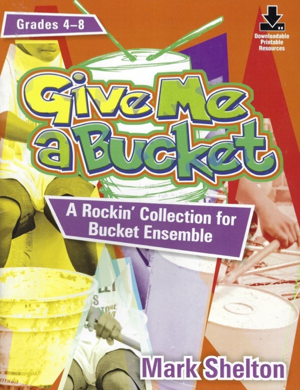 Give Me a Bucket: A Rockin' Collection for Bucket Ensemble <br>Mark Shelton