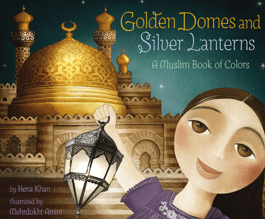 Golden Domes and Silver Lanterns:  A Muslim Book of Colors<br>Hena Khan