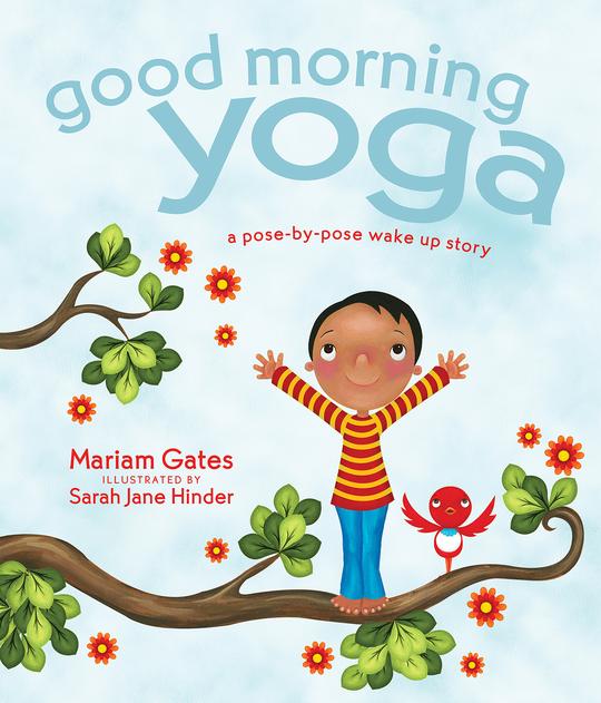 Good Morning Yoga:  A Pose-by-Pose Wake Up Story<br>Mariam Gates