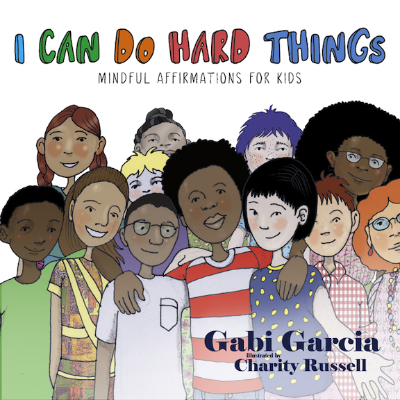 I Can Do Hard Things:  Mindful Affirmations for Kids<br>Gabi Garcia