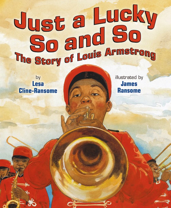 Just a Lucky So and So:  The Story of Louis Armstrong<br>Lesa Cline-Ransome