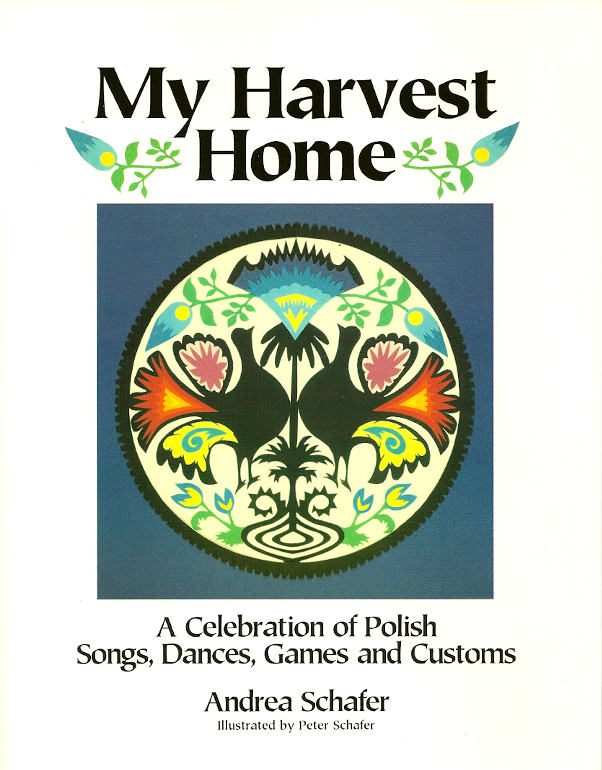 My Harvest Home<br>A Celebration of Polish Songs, Dances, Games and Customs