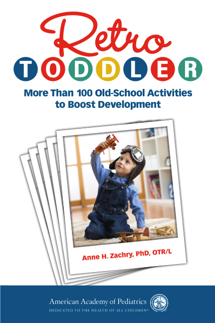 Retro Toddler: More Than 100 Old-School Activities to Boost Development<br>Anne H. Zachry, PhD,OTR/L