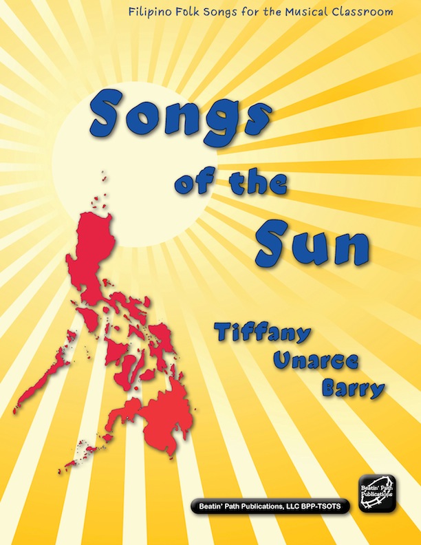 <!-- 1 -->Songs of the Sun:  Filipino Folk Songs for the Musical Classroom<br>Tiffany Unarce Barry