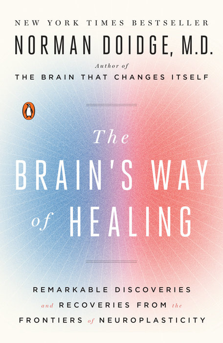 The Brain's Way of Healing:  Remarkable Discoveries and Recoveries from the Frontiers of Neuroplasticity<br>Norman Doidge M.D.
