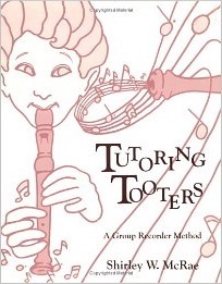 Tutoring Tooters:  A Group Recorder Method<br>Shirley McRae
