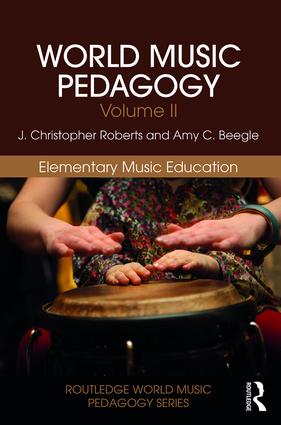 World Music Pedagogy, Volume II: <br>Elementary Music<br>J. Christopher Roberts and Amy C. Beegle