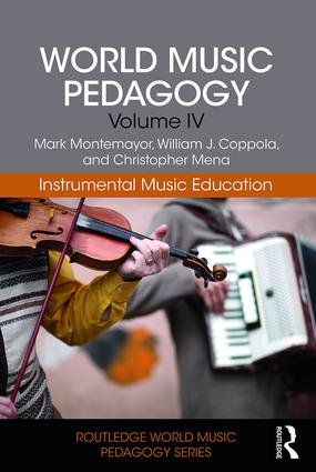 World Music Pedagogy, Volume IV: <br>Instrumental Music Education<br>Mark Montemayor, William J. Coppola, and Christopher Mena