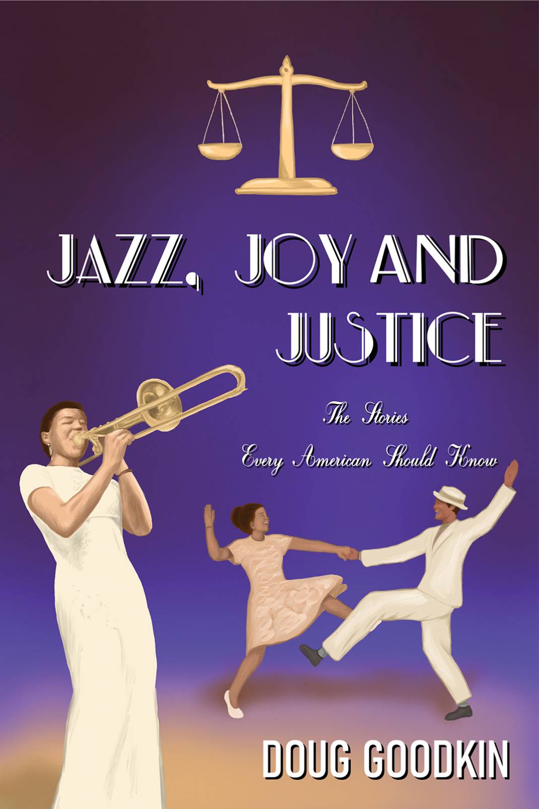  <!-- 1 -->Jazz, Joy and Justice:  The Stories Every American Should Know<br>Doug Goodkin