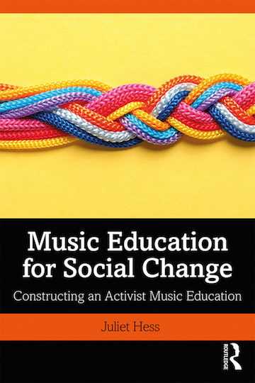   Music Education for Social Change:  Constructing an Activist Music Education<br>Juliet Hess 