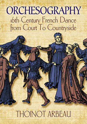 Orchesography: 16th-Century French Dance from Court to Countryside<br>Thoinot Arbeau