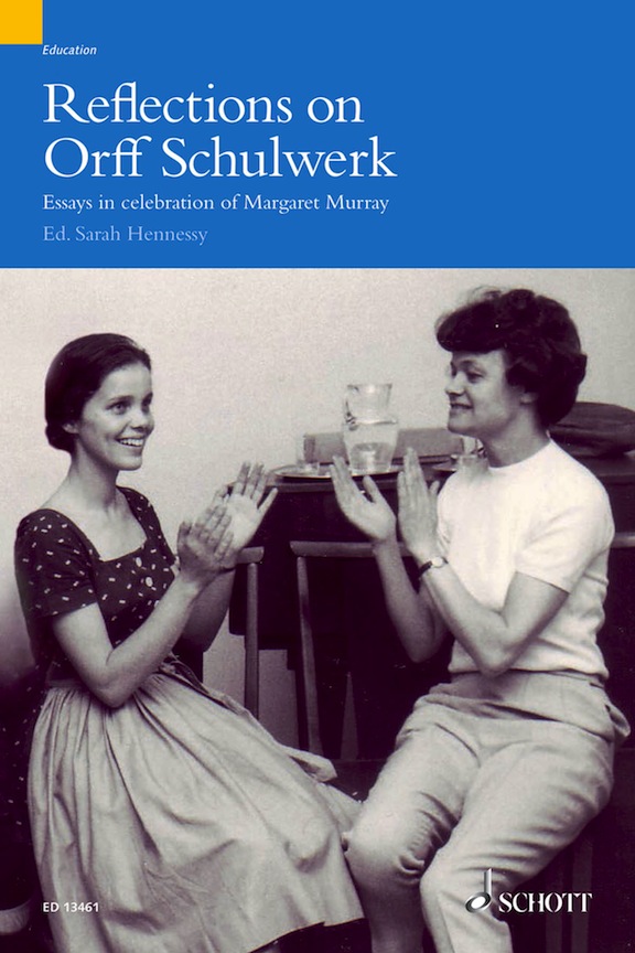 Reflections on Orff-Schulwerk: Essays in Celebration of Margaret Murray<br>Edited by Sarah Hennessy