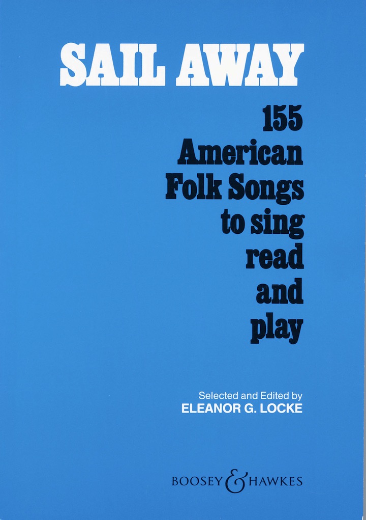 Sail Away: 155 American Folk Songs to Sing, Read and Play<br>Selected and Edited by Eleanor G. Locke