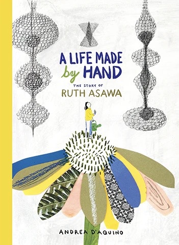 <!-- 1 -->A Life Made by Hand:  The Story of Ruth Asawa<br>Andrea D'Aquino