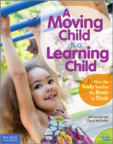 A Moving Child is a Learning Child: How the Body Teaches the Brain to Think<br>Gill Connell and Cheryl McCarthy
