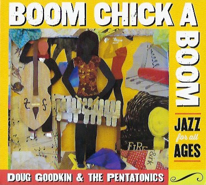 Boom Chick A Boom: <br>Jazz for all Ages<br>Doug Goodkin & the Pentatonics