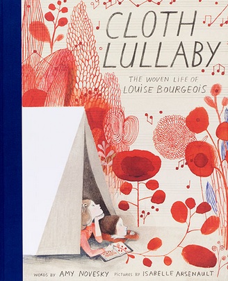 Cloth Lullaby:  The Woven Life of Louise Bourgeois<br>Amy Novesky