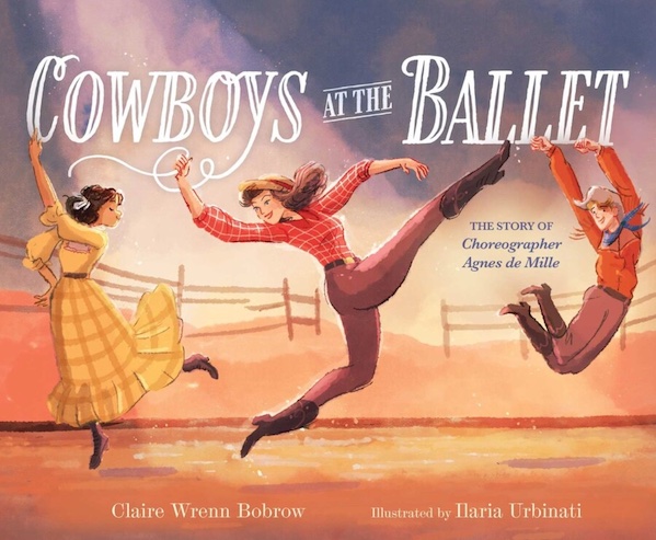   <!-- 1 -->Cowboys at the Ballet:  The Story of Choreographer Agnes de Mille<br>Claire Wrenn Bobrow