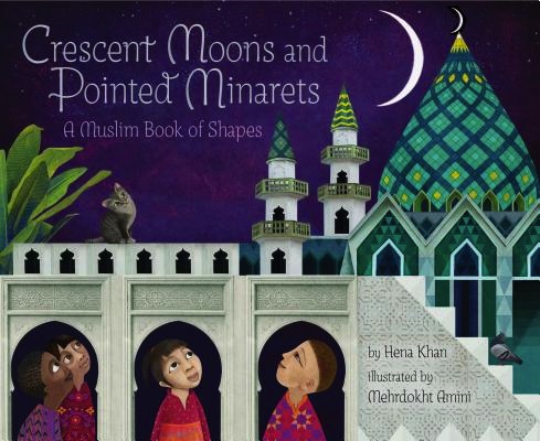 Crescent Moons and Pointed Minarets:  A Muslim Book of Shapes<br>Hena Khan