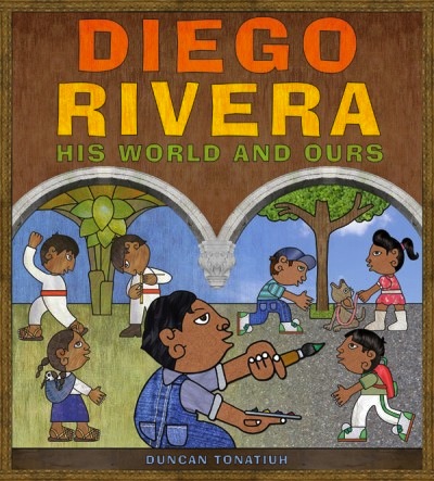 Diego Rivera:  His World and Ours<br>Duncan Tonatiuh 