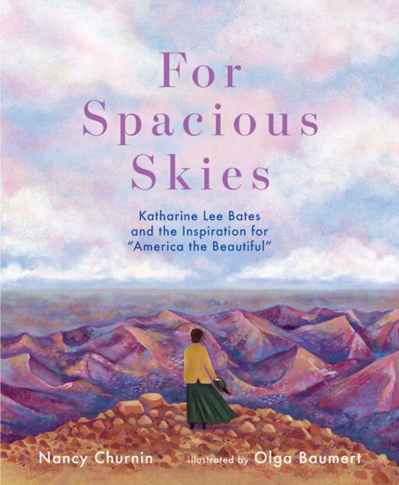 For Spacious Skies: Katharine Lee Bates and the Inspiration for <i>America the Beautiful</i><br>Nancy Churnin