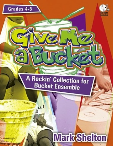 Give Me a Bucket: A Rockin' Collection for Bucket Ensemble <br>Mark Shelton