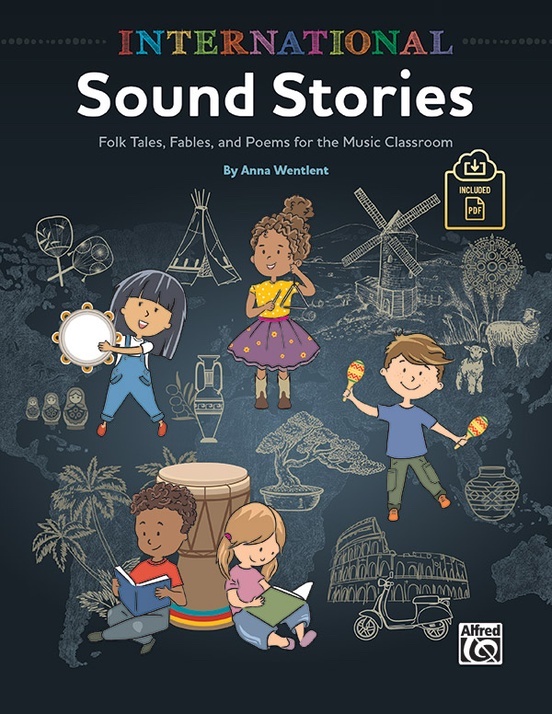 International Sound Stories: <br> Folk Tales, Fables, and Poems for the Music Classroom<br>Anna Wentlent