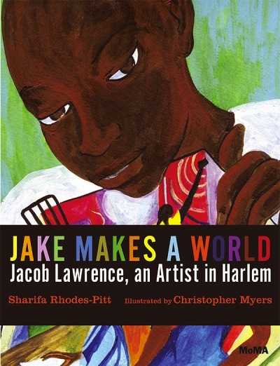Jake Makes a World: Jacob Lawrence, A Young Artist in Harlem <br> Sharifa Rhodes-Pitts