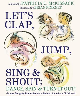 Let's Clap, Jump, Sing & Shout; Dance, Spin & Turn It Out!<br>Games, Songs, and Stories from an African American Childhood<br>Patricia C. McKissack