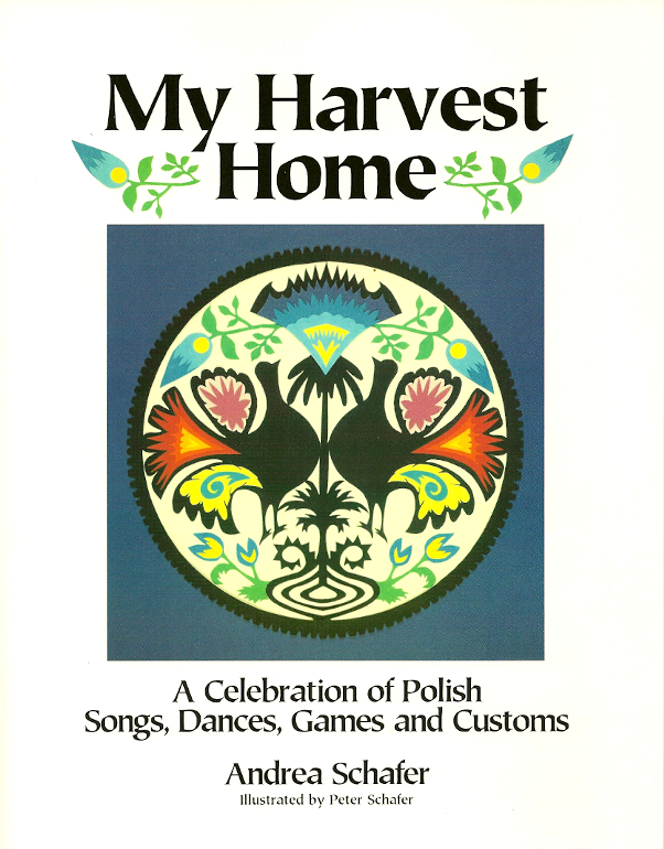 My Harvest Home<br>A Celebration of Polish Songs, Dances, Games and Customs