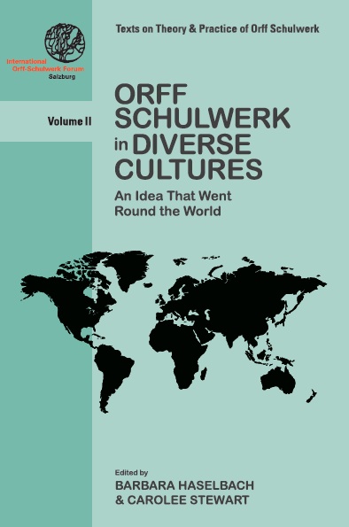 <!-- 1 -->Orff Schulwerk in Diverse Cultures: An Idea That Went Round the World<br>Edited by Barbara Haselbach and Carolee Stewart