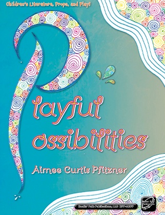 <!-- 1 -->Playful Possibilities:  Children's Literature, Props, and Play!<br>Aimee Curtis Pfitzner