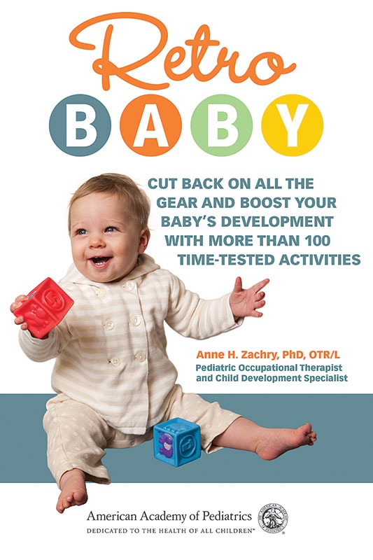 Retro Baby: Cut Back on All the Gear and Boost Your Baby's Development With More Than 100 Time-Tested Activities<br>Anne H. Zachry, PhD,OTR/L