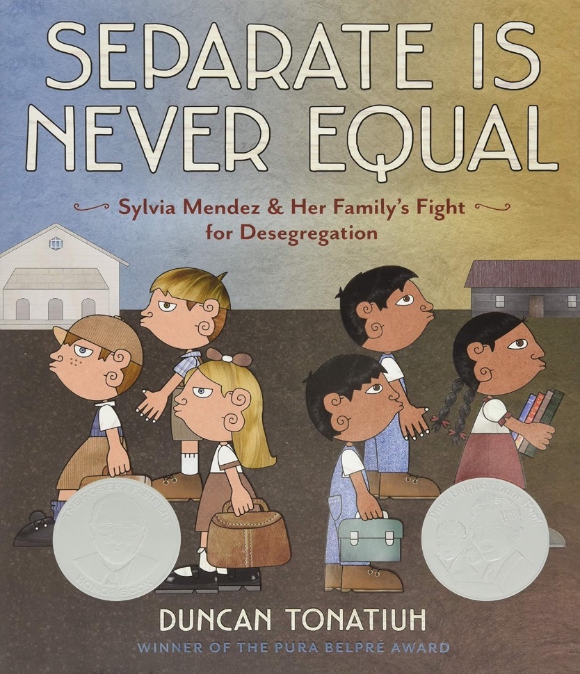  <!-- 1 -->Separate Is Never Equal:  Sylvia Mendez and Her Family's Fight for Desegragation<br>Duncan Tonatiuh