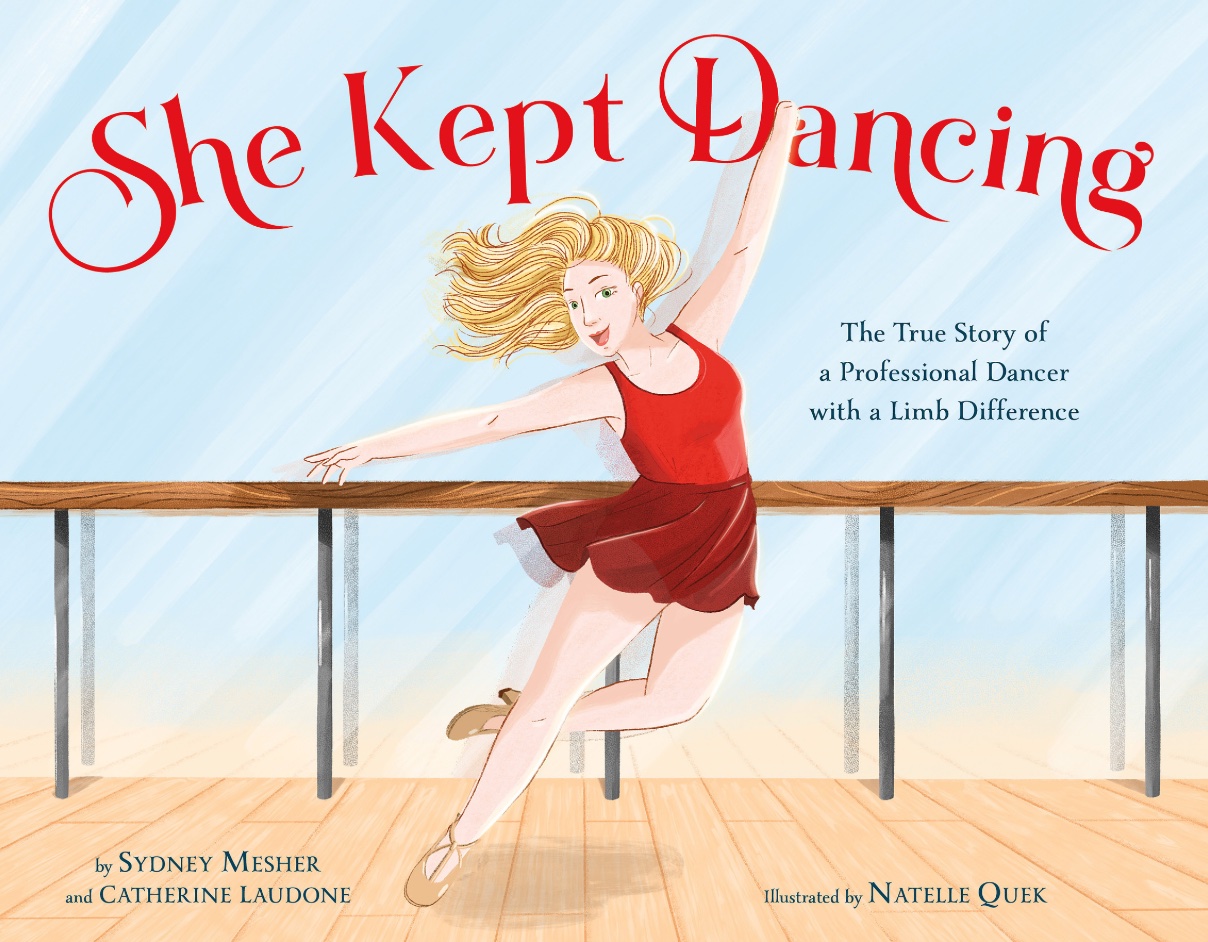   <!-- 1 -->She Kept Dancing:  <br>The True Story of a Professional Dancer with a Limb Difference<br>Sydney Mesher and Catherine Laudone