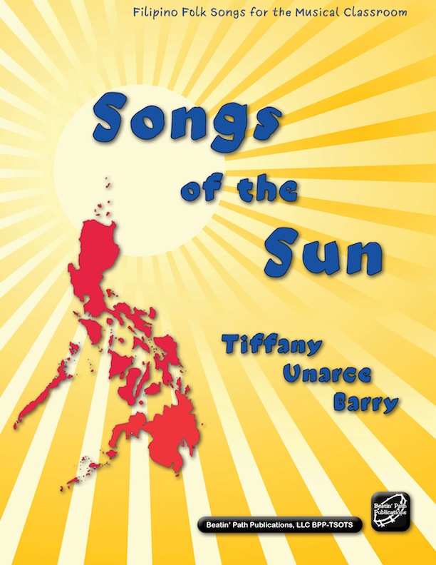 <!-- 1 -->Songs of the Sun: Filipino Folk Songs for the Musical Classroom<br>Tiffany Unarce Barry