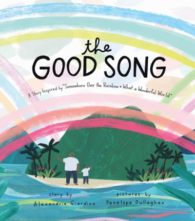 The Good Song:  A Story Inspired by 'Somewhere Over the Rainbow / What a Wonderful World'<br>Alexandria Giardino
