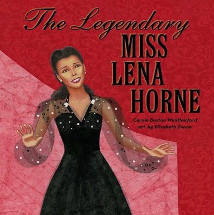 The Legendary Miss Lena Horne<br>Carole Boston Weatherford