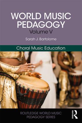 World Music Pedagogy, Volume V: <br>Choral Music Education<br>Sarah J. Bartolome